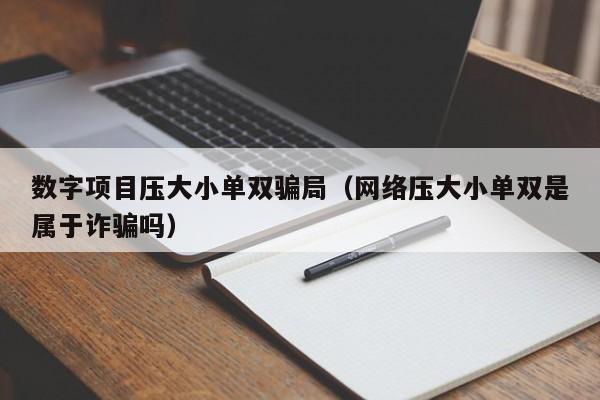 数字项目压大小单双骗局(网络压大小单双是属于诈骗吗)