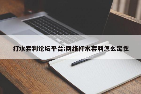 打水套利论坛平台:网络打水套利怎么定性
