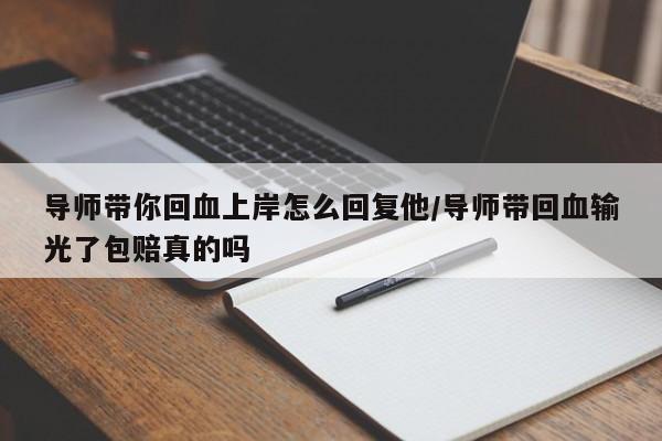 导师带你回血上岸怎么回复他/导师带回血输光了包赔真的吗
