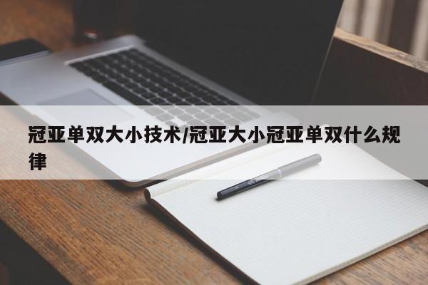 冠亚单双大小技术/冠亚大小冠亚单双什么规律