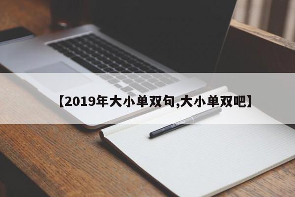 【2019年大小单双句,大小单双吧】