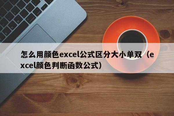怎么用颜色excel公式区分大小单双(excel颜色判断函数公式)