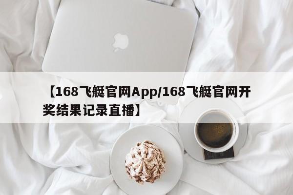 【168飞艇官网App/168飞艇官网开奖结果记录直播】