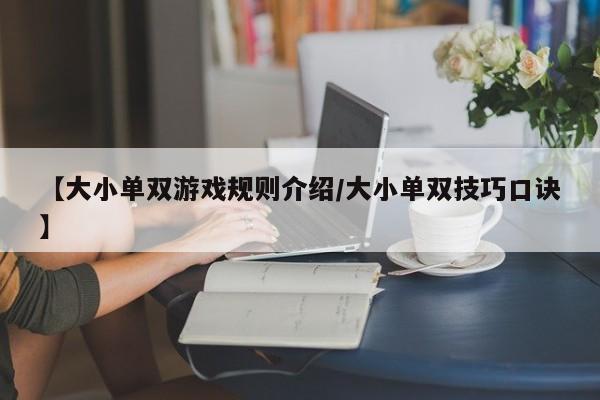 【大小单双游戏规则介绍/大小单双技巧口诀】