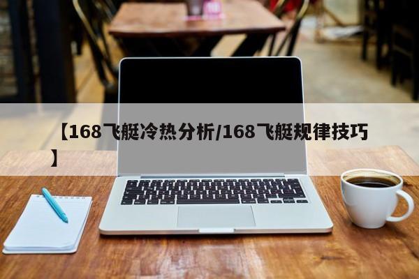 【168飞艇冷热分析/168飞艇规律技巧】