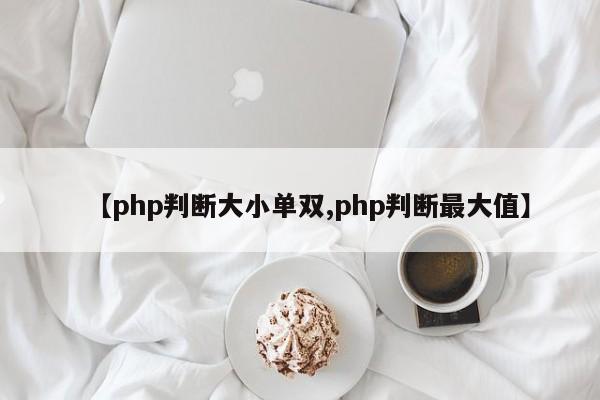 【php判断大小单双,php判断最大值】