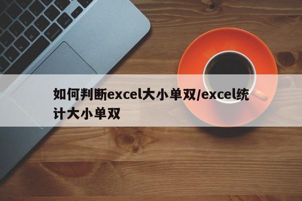 如何判断excel大小单双/excel统计大小单双