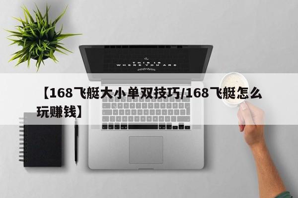 【168飞艇大小单双技巧/168飞艇怎么玩赚钱】